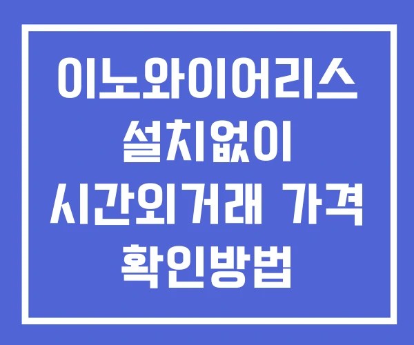 이노와이어리스 시간외 거래 단일가 및 공시 뉴스 확인법 설치X