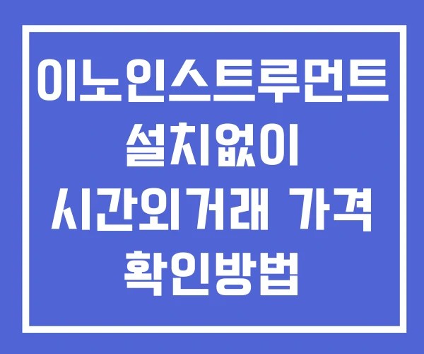 이노인스트루먼트 시간외 거래 단일가 및 뉴스 공시 확인법 설치X