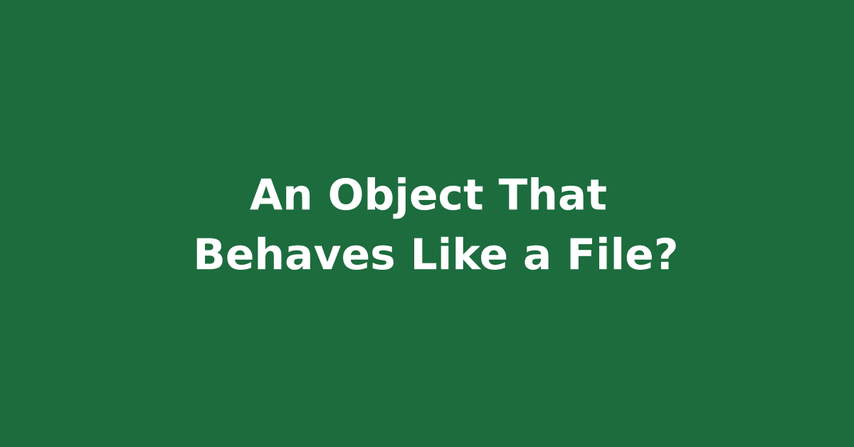 An Object That Behaves Like a File?