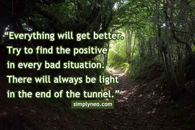 — serena smith remember, the light at the end of the tunnel may be you. Everything Will Get Better Try To Find The Positive Simplyneo Quotes