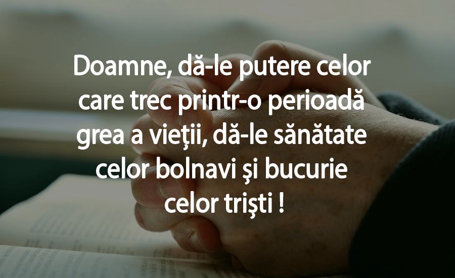 Doamne DÄ Le Putere Celor Care Trec Printr O PerioadÄ Grea A VieÈii DÄ Le SÄnÄtate Celor Bolnavi Èi Bucurie Celor TriÈti Wawlist