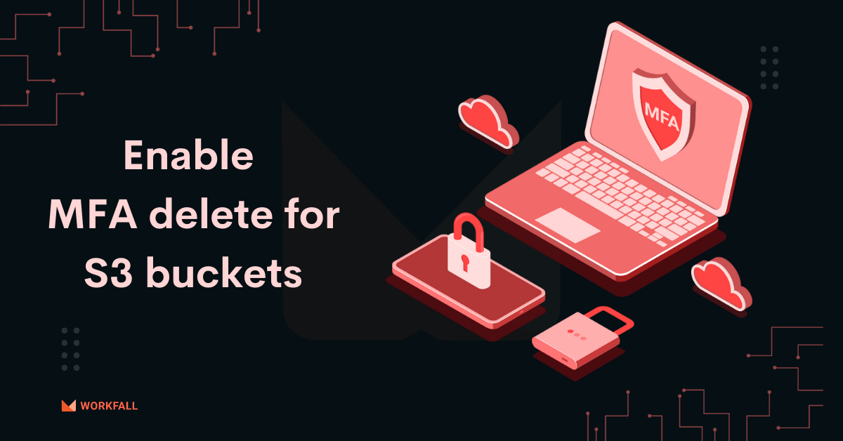 How to enable MFA delete for S3 buckets? The Workfall Blog