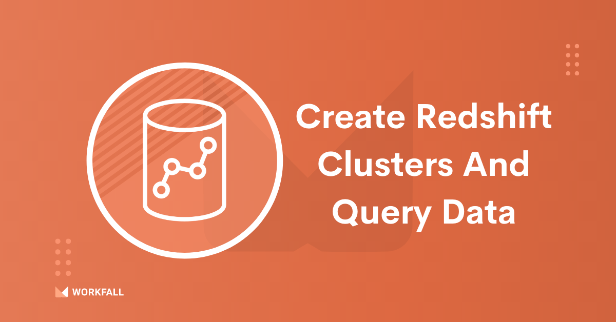 How To Create Redshift Clusters And Query Data? The Workfall Blog