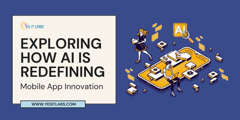 Exploring How AI Is Redefining Mobile App Innovation