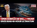 Trump Gives 48-Hour Ultimatum To Iran Over Strait Of Hormuz, Says, 'Open Or We Obliterate You...'