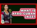 What Is Afro-Cuban Jazz? - History Of Latin Cultures