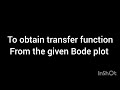 To find the transfer function from the given Bode Plot (Problem no 1)