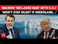 ‘Time To FIGHT US…’: Macron’s ALARMING Declaration As Trump Mulls Greenland Invasion | Watch
