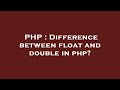 PHP : Difference between float and double in php?