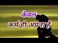 केवल कर्म ही अपना है || Motivation video || Prernadayak video || Gyanvardhak video || ज्ञान की बात