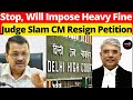 Judge Slam CM Resign Petition; Stop, Will Impose Heavy Fine #lawchakra #supremecourtofindia