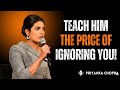 Priyanka Chopra: Teach Him the Price of IGNORING You 💅 | Know Your Worth, Walk Away Powerfully