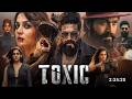 Toxic Full Movie Hindi Dubbed 2026 | Yash | Kiara | Huma | Nayanthara | South Action Full HD Movie