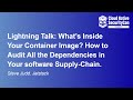Lightning Talk: What’s Inside Your Container Image? How to Audit All the Dependencies... Steve Judd