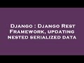 Django : Django Rest Framework, updating nested serialized data