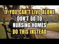 If You Can't Live Alone, Don't Go to Nursing Homes - Do This Instead