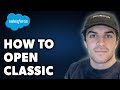 How to Open Salesforce Classic (Full 2024 Guide)