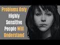 Can You Relate? 13 Problems Only Highly Sensitive People Will Understand