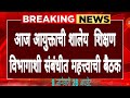 आज शालेय शिक्षण विभागाशी संबंधित महत्वाची बैठक आयुक्तांची या मुद्द्यावर चर्चा