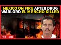 LIVE: Mexico Highways Burn, Americans Go Into Hiding After Cartel Kingpin El Mencho Killed In Raid