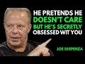 He Pretends He Doesn't Care But He's Secretly Obsessed With You -Joe Dispenza BEST Motivation SPEECH