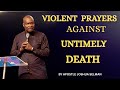 Violent prayers Against untimely death/by Apostle Joshua Selman