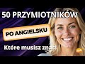 50 Podstawowych Przymiotników Angielskich, Które MUSISZ Znać