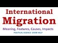 INTERNATIONAL MIGRATION: MEANING, FEATURES, TYPES, CAUSES, IMPACTS