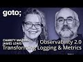 Observability 2.0: Transforming Logging \u0026 Metrics • Charity Majors \u0026 James Lewis • GOTO 2024
