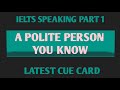 TALK ABOUT A POLITE PERSON YOU KNOW/IELTS SPEAKING LATEST CUE CARD.