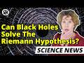 Crazy: Riemann Hypothesis Linked to Black Holes, Physicists Find