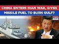 Iran War: China Enters, Helps IRGC With Missile Fuel To Burn US Bases, Israel, Gulf?Ships Seen Doing