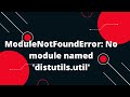 ModuleNotFoundError: No module named 'distutils.util'