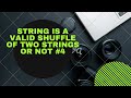 STRING IS VALID SHUFFLE OF TWO STRINGS OR NOT | STRING | PYTHON | #4