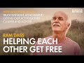 Ram Dass on Helping Each Other Get Free – Here and Now Ep. 205