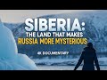 Siberia:The Land That Makes Russia More Mysterious | 4K Documentary#Siberia #Documentary#ExtremeLife