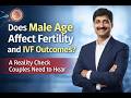 Does Male Age Affect Fertility and IVF Outcomes? bit.ly/askdrmalpani