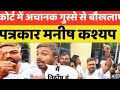 कोर्ट में अचानक गुस्से से बौखलाकर पत्रकार मनीष कश्यप ||Niranjan ojha||