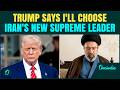 Trump Declares He Will Choose Iran's New Supreme Leader | Mojtaba Khamenei REJECTED By U.S Side