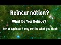 REINCARNATION? What Do You Believe?