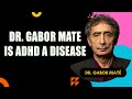 DR. GABOR MATE IS ADHD A DISEASE
