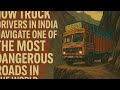 How Truck Drivers In India Navigate One Of The Most Dangerous Roads In TheWorld