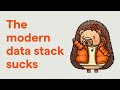 The modern data stack sucks