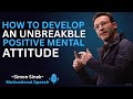 How to Develop an Unbreakable Positive Mental Attitude || Best Motivational Speech By Simon Sinek
