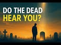 Do Dead People Hear You? Islamic Truth About the Afterlife