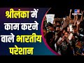 Sri Lanka में सरकार के खिलाफ अविश्वास प्रस्ताव, श्रीलंका में काम करने वाले भारतीय भी परेशान