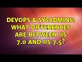 DevOps \u0026 SysAdmins: What differences are between IIS 7.0 and IIS 7.5? (2 Solutions!!)
