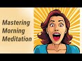 Mastering the Art of Morning Meditation: A Journey of Challenges and Achievements