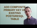 Add composite primary key on existing PostgreSQL table