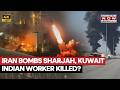 Iran Bombs Sharjah, Indian Worker Dies In Kuwait After Missile Strike As Middle East War Rages